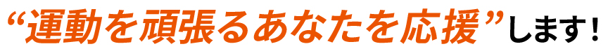 運動を頑張るあなたを応援”します!